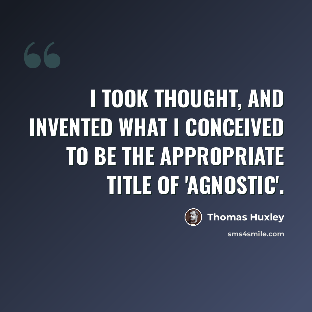 “I took thought, and invented what I conceived to be the appropriate title of 'agnostic'.” quote by Thomas Huxley