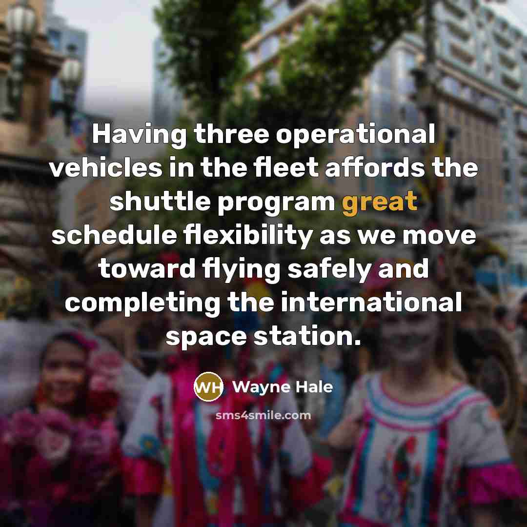 “Having three operational vehicles in the fleet affords the shuttle program great schedule flexibility as we move toward flying safely and completing the international space station.” quote by Wayne Hale