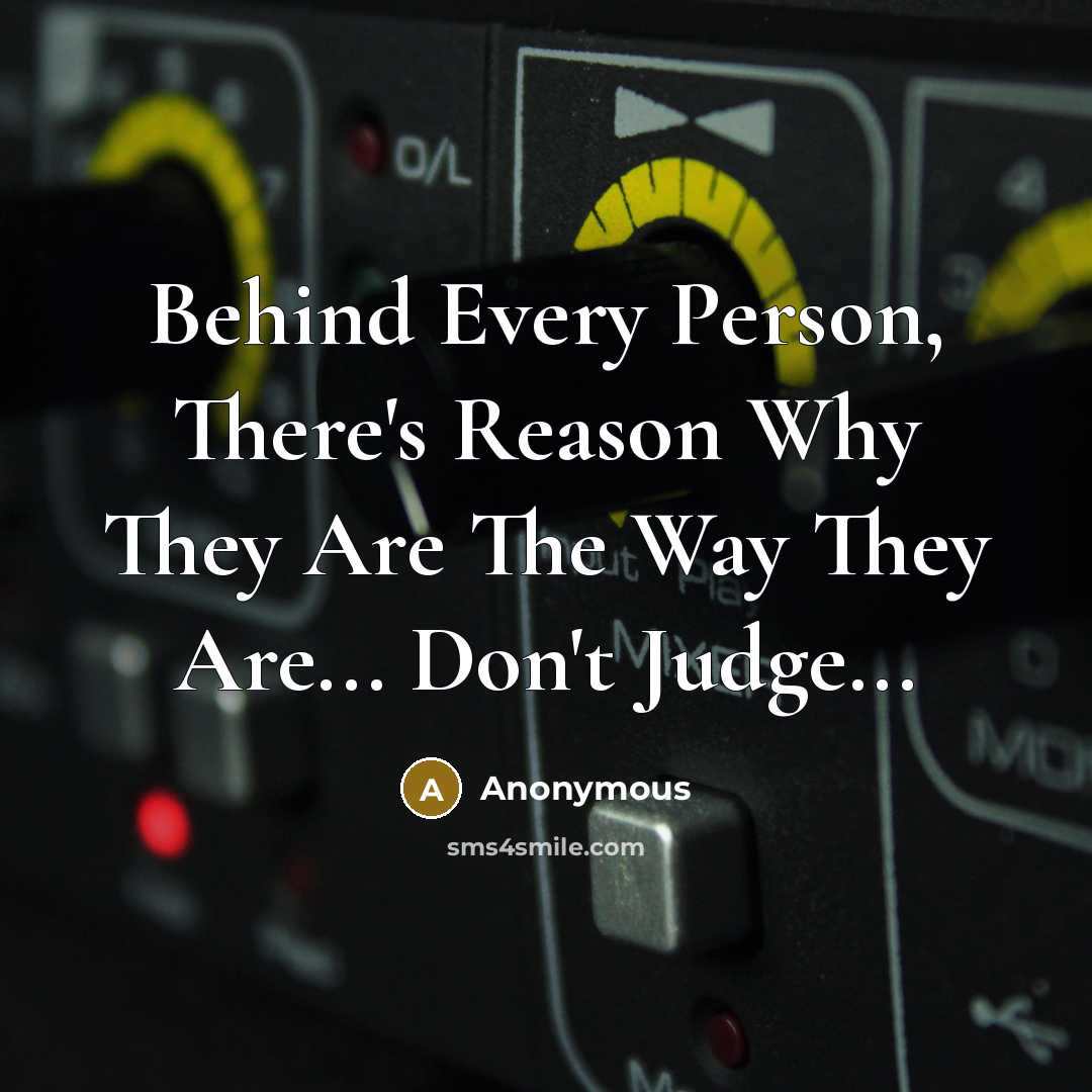“Behind Every Person, There's Reason Why They Are The Way They Are... Don't Judge...” quote by Anonymous