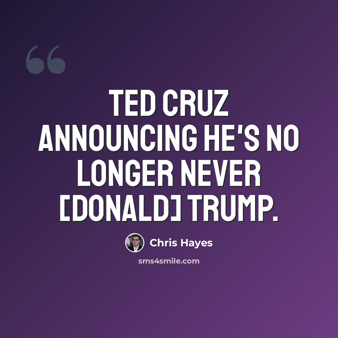 “Ted Cruz announcing he's no longer never [Donald] Trump.” quote by Chris Hayes