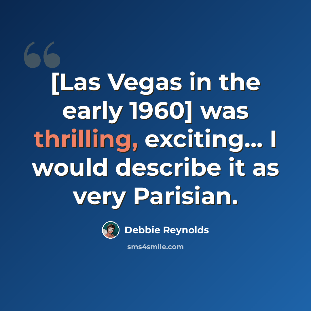 “[Las Vegas in the early 1960] was thrilling, exciting... I would describe it as very Parisian.” quote by Debbie Reynolds