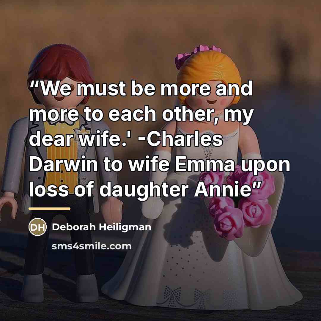 “We must be more and more to each other, my dear wife.' -Charles Darwin to wife Emma upon loss of daughter Annie” quote by Deborah Heiligman