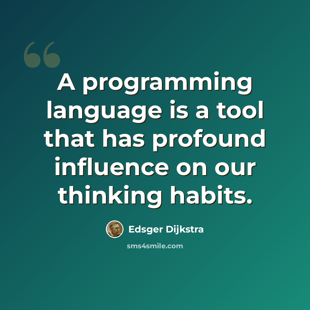 “A programming language is a tool that has profound influence on our thinking habits.” quote by Edsger Dijkstra