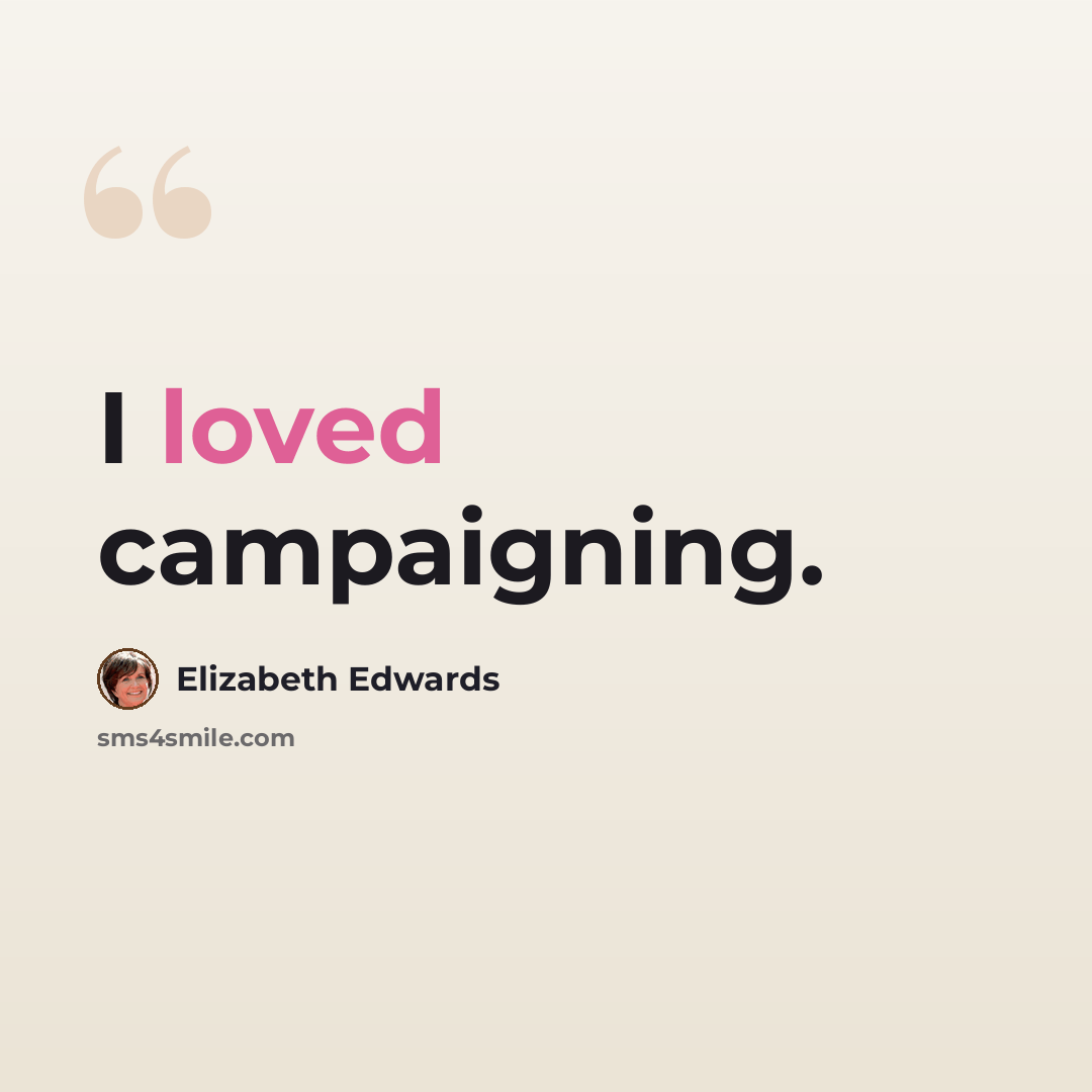 “I loved campaigning.” quote by Elizabeth Edwards