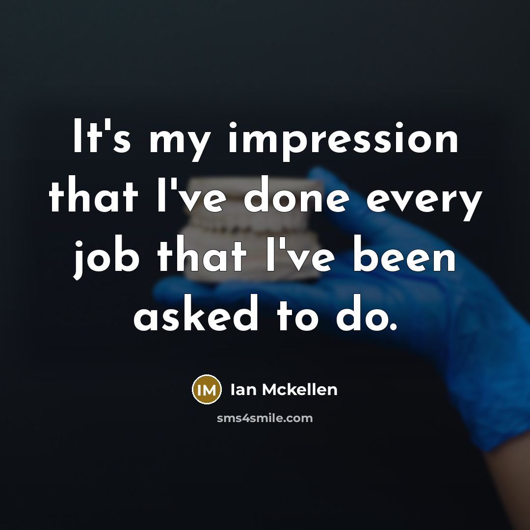 “It's my impression that I've done every job that I've been asked to do.” quote by Ian Mckellen