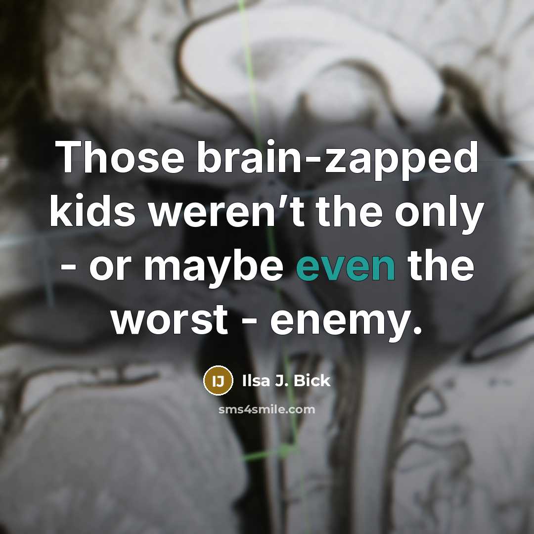 “Those brain-zapped kids weren’t the only - or maybe even the worst - enemy.” quote by Ilsa J. Bick
