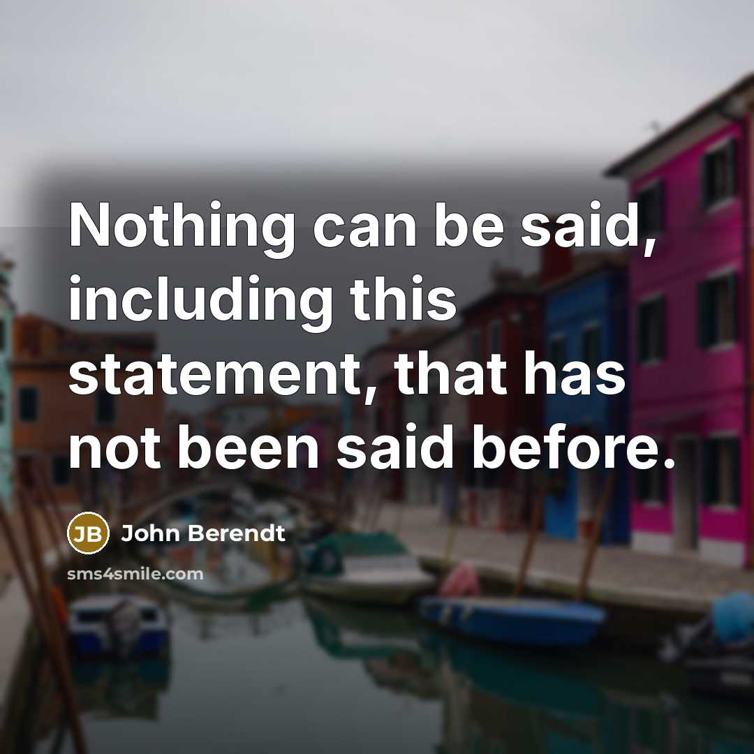 “Nothing can be said, including this statement, that has not been said before.” quote by John Berendt