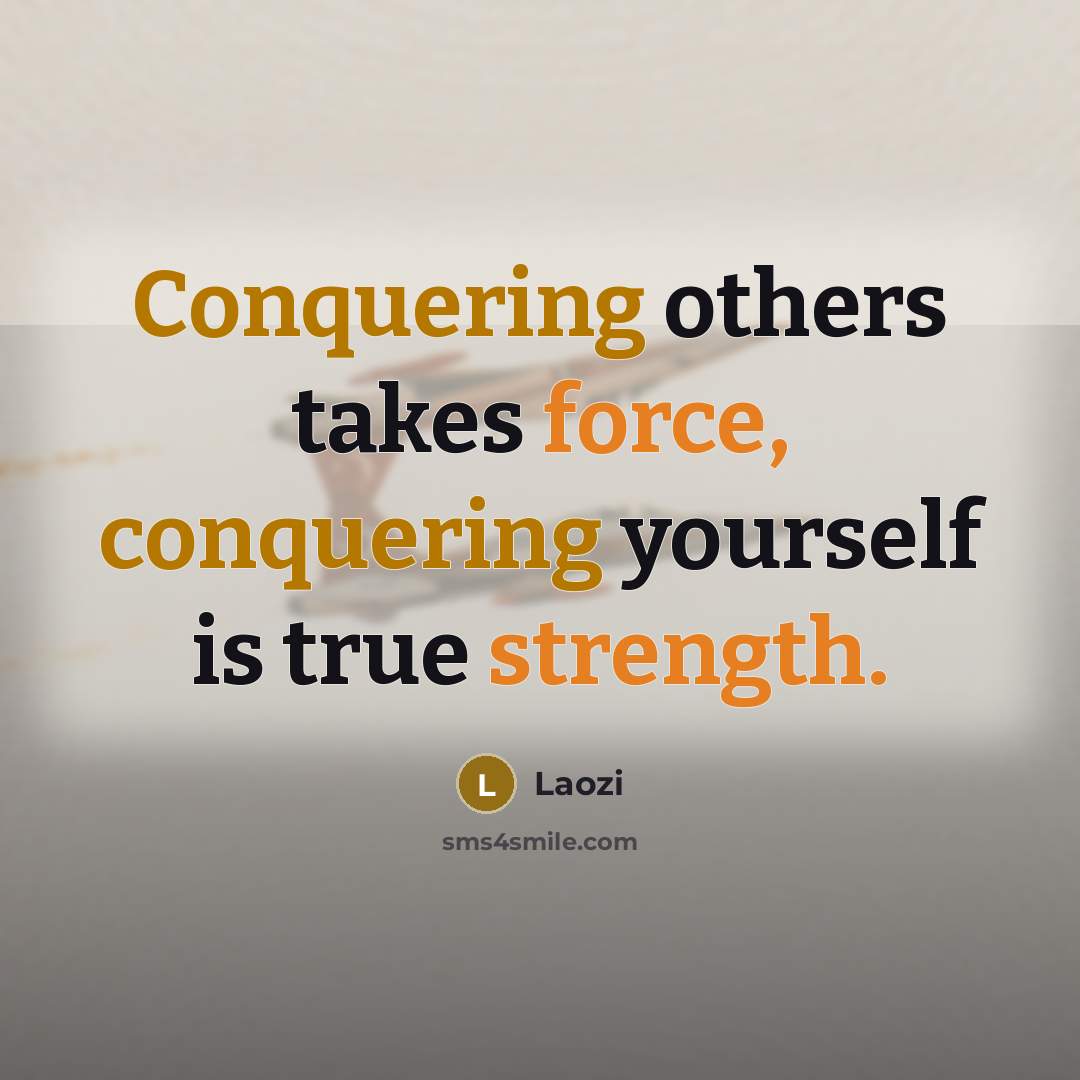 “Conquering others takes force, conquering yourself is true strength.” quote by Laozi