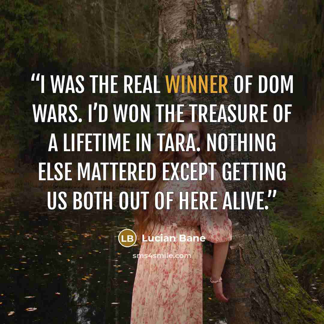 “I was the real winner of Dom Wars. I’d won the treasure of a lifetime in Tara. Nothing else mattered except getting us both out of here alive.” quote by Lucian Bane