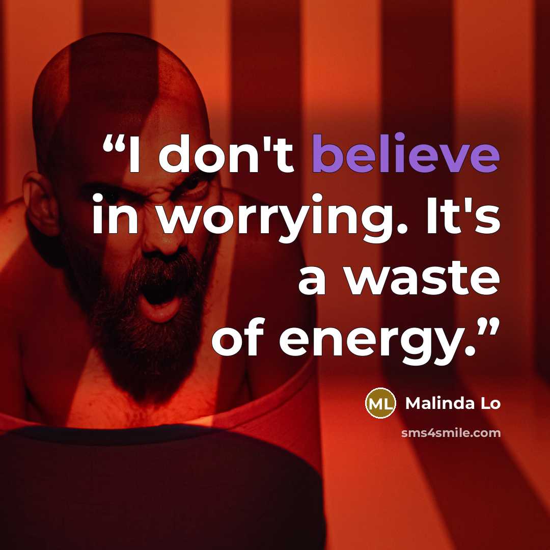“I don't believe in worrying. It's a waste of energy.” quote by Malinda Lo