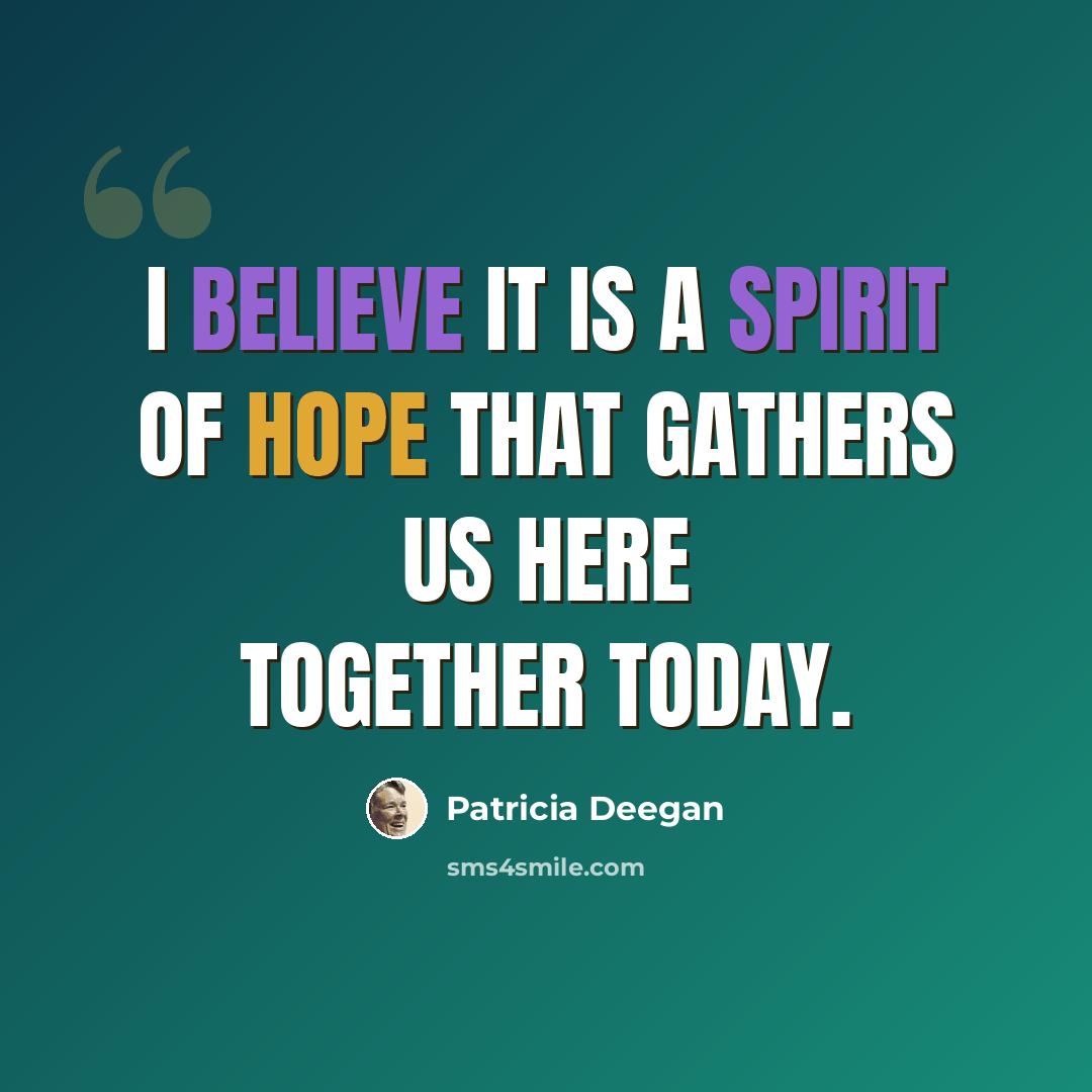 “I believe it is a spirit of hope that gathers us here together today.” quote by Patricia Deegan
