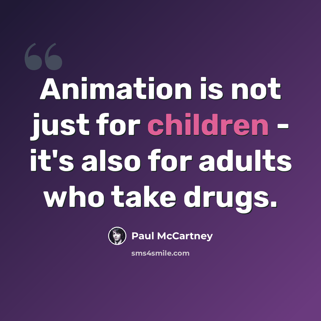 “Animation is not just for children - it's also for adults who take drugs.” quote by Paul McCartney