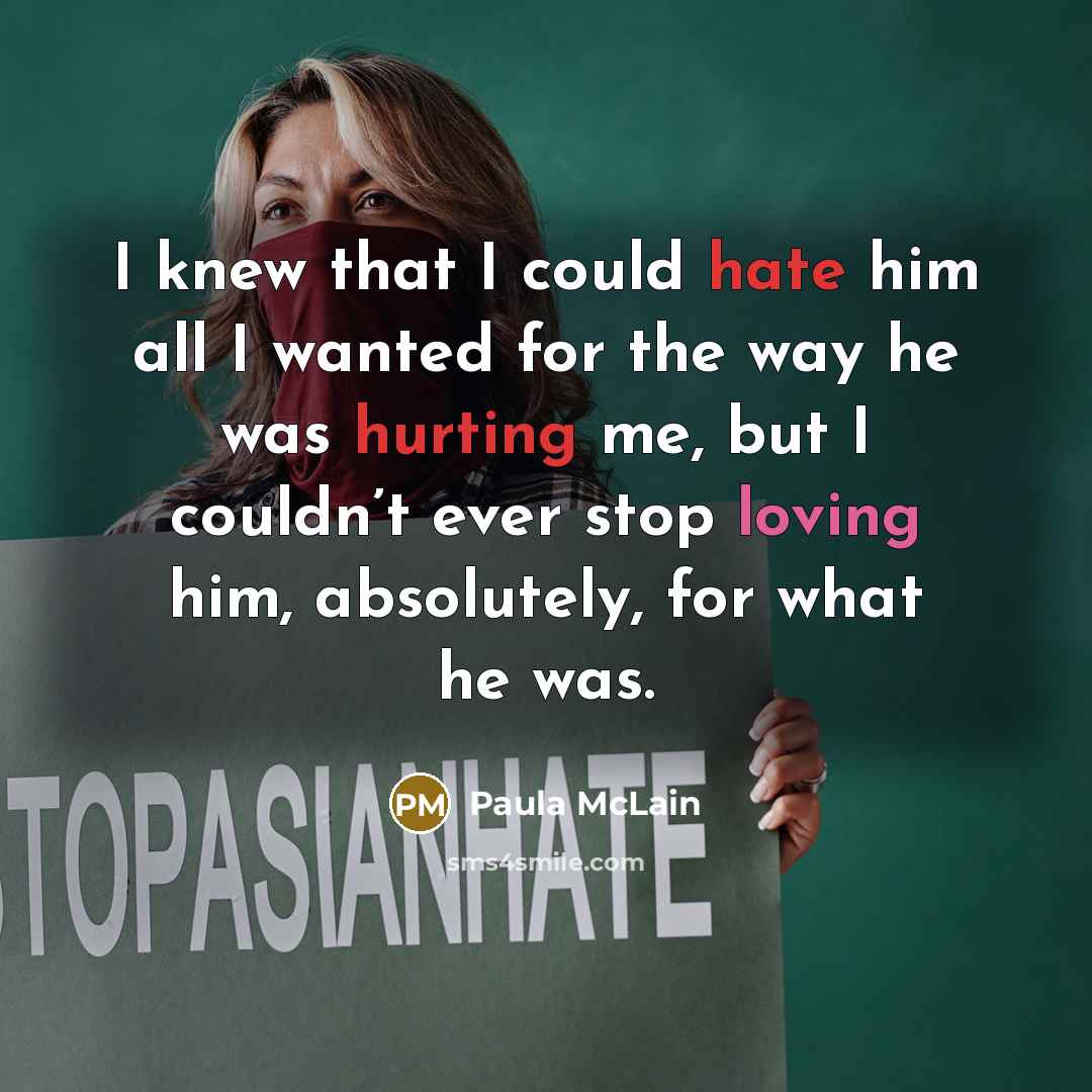 “I knew that I could hate him all I wanted for the way he was hurting me, but I couldn’t ever stop loving him, absolutely, for what he was.” quote by Paula McLain