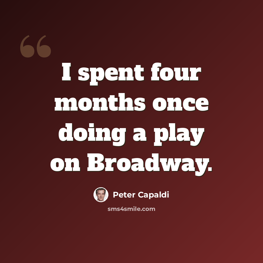 “I spent four months once doing a play on Broadway.” quote by Peter Capaldi