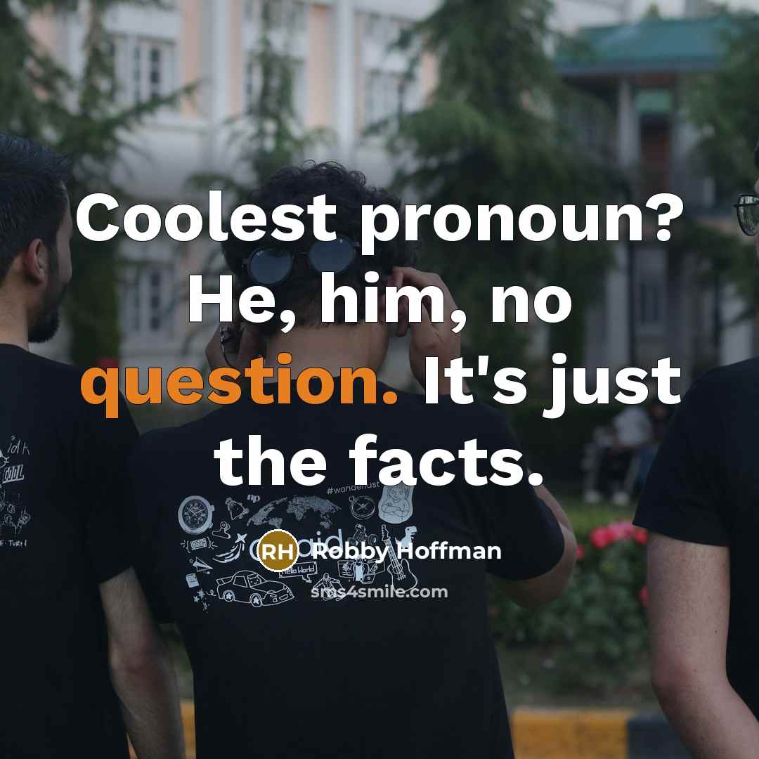 “Coolest pronoun? He, him, no question. It's just the facts.” quote by Robby Hoffman