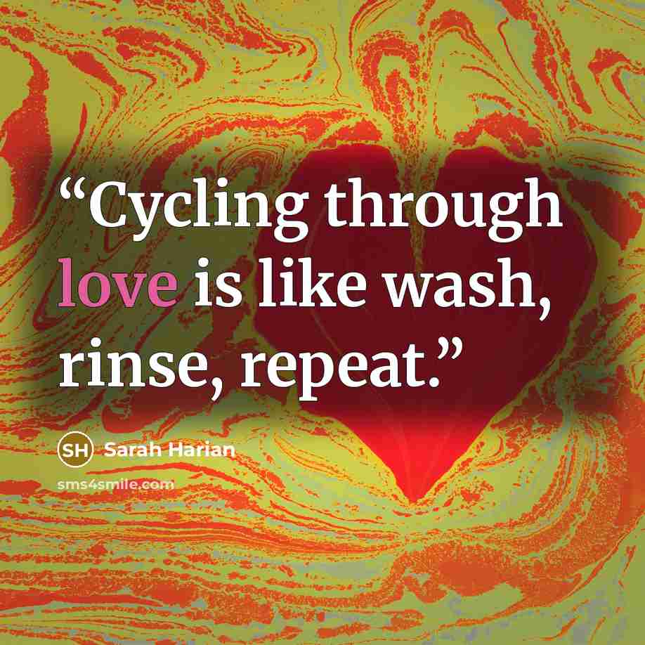 “Cycling through love is like wash, rinse, repeat.” quote by Sarah Harian