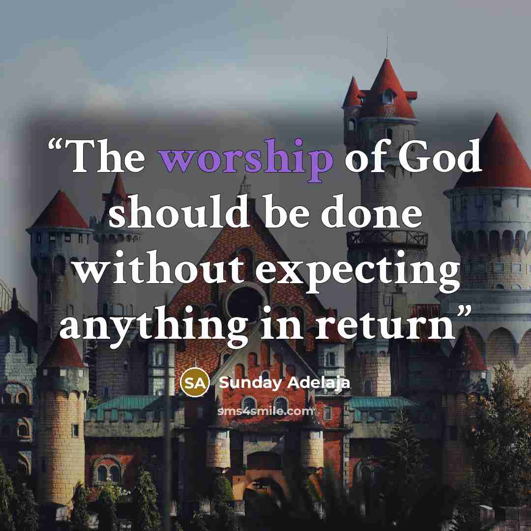 “The worship of God should be done without expecting anything in return” quote by Sunday Adelaja