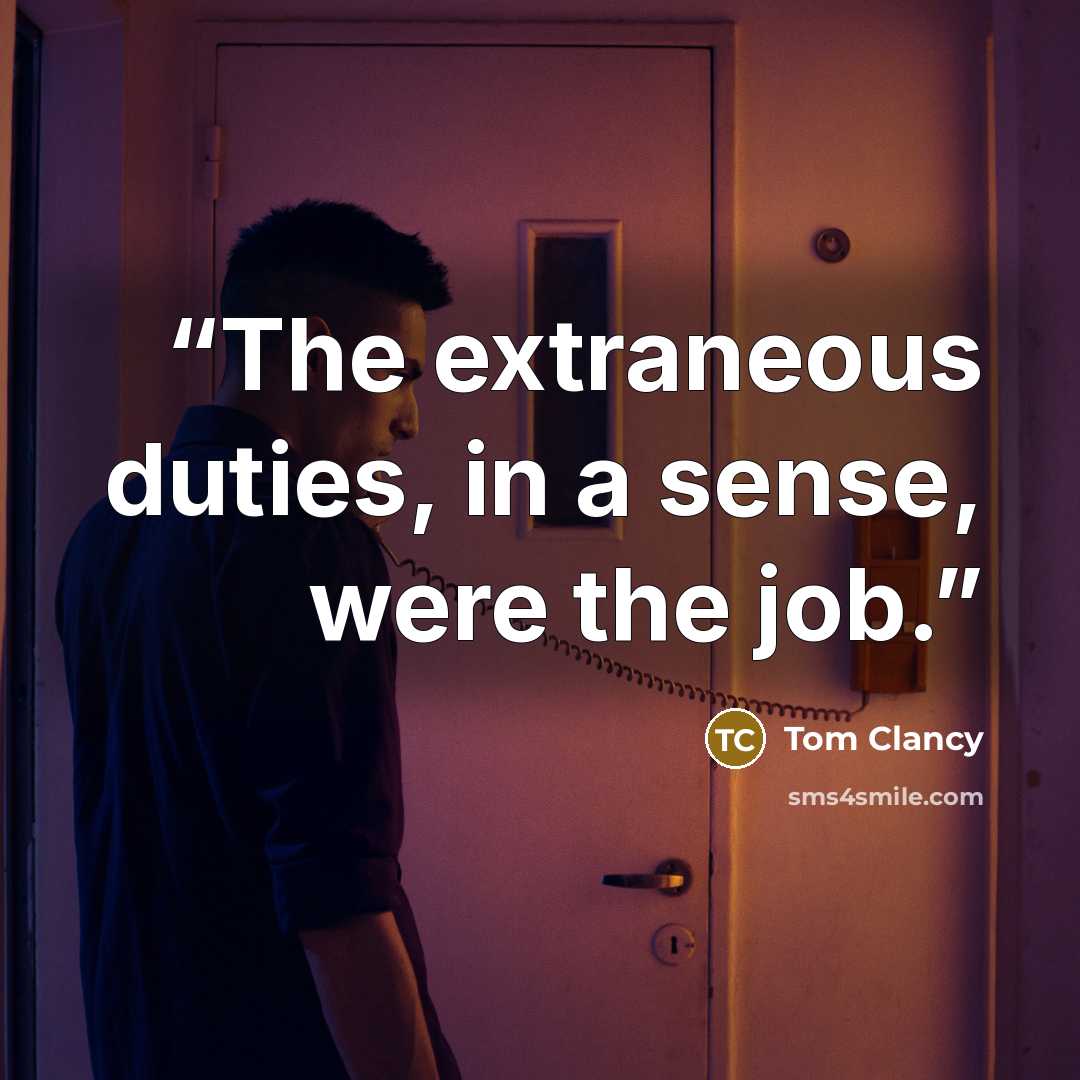 “The extraneous duties, in a sense, were the job.” quote by Tom Clancy