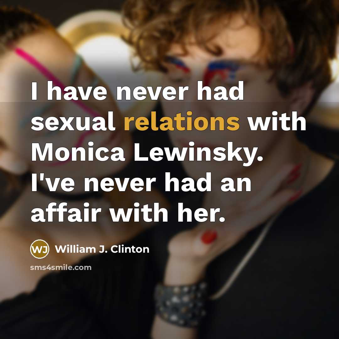 “I have never had sexual relations with Monica Lewinsky. I've never had an affair with her.” quote by William J. Clinton