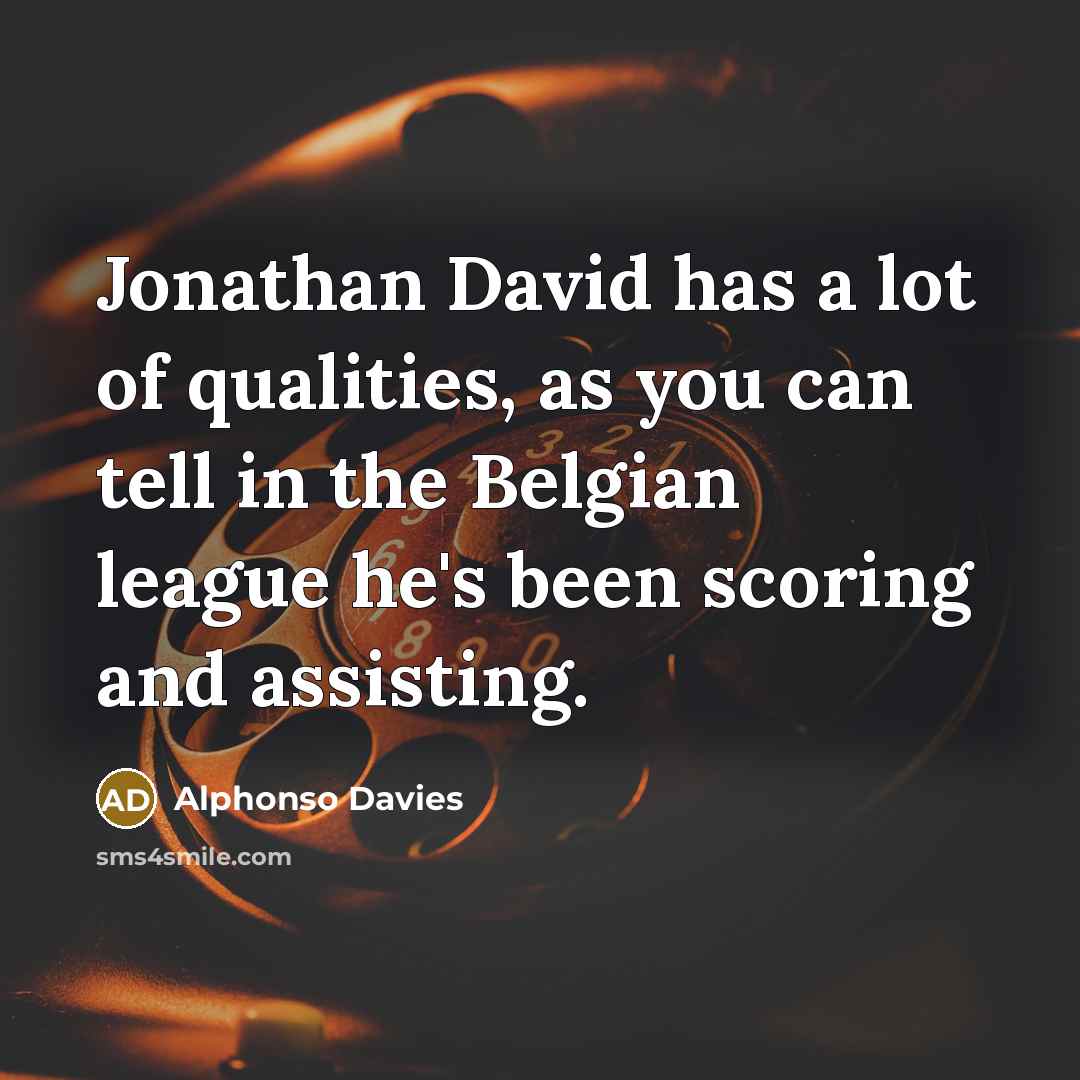 “Jonathan David has a lot of qualities, as you can tell in the Belgian league he's been scoring and assisting.” quote by Alphonso Davies