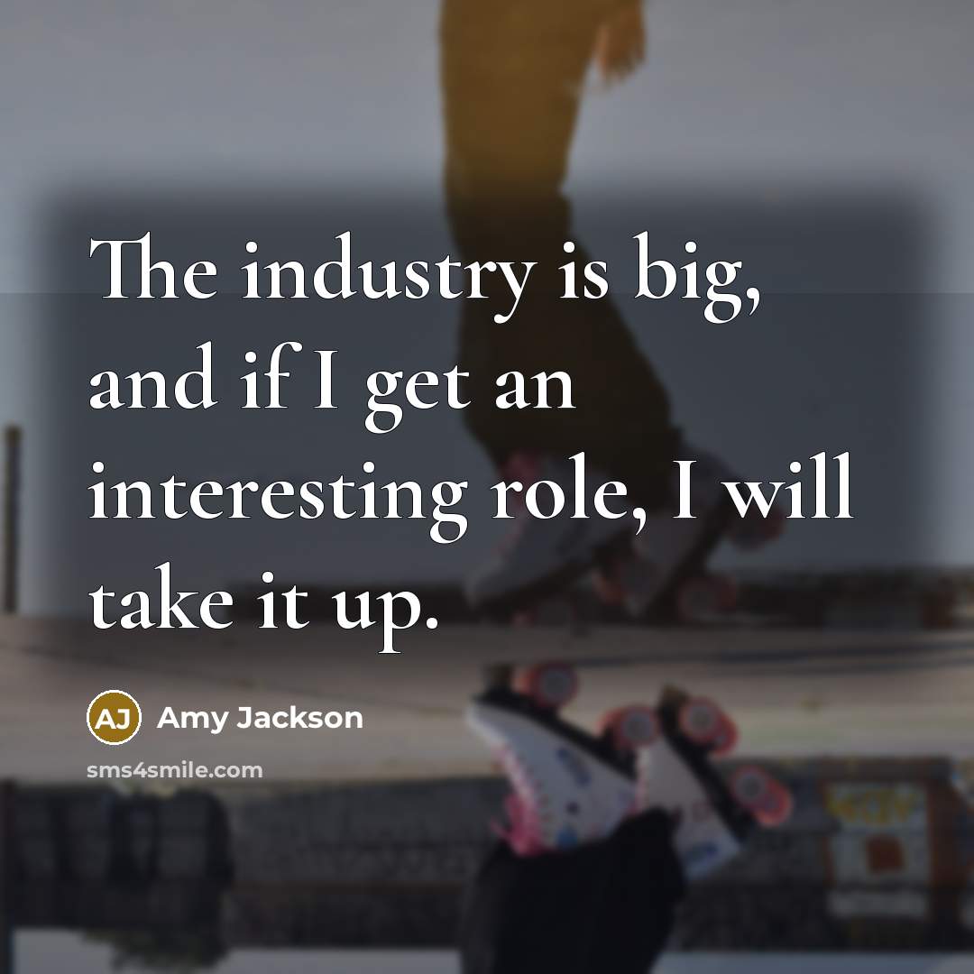 “The industry is big, and if I get an interesting role, I will take it up.” quote by Amy Jackson