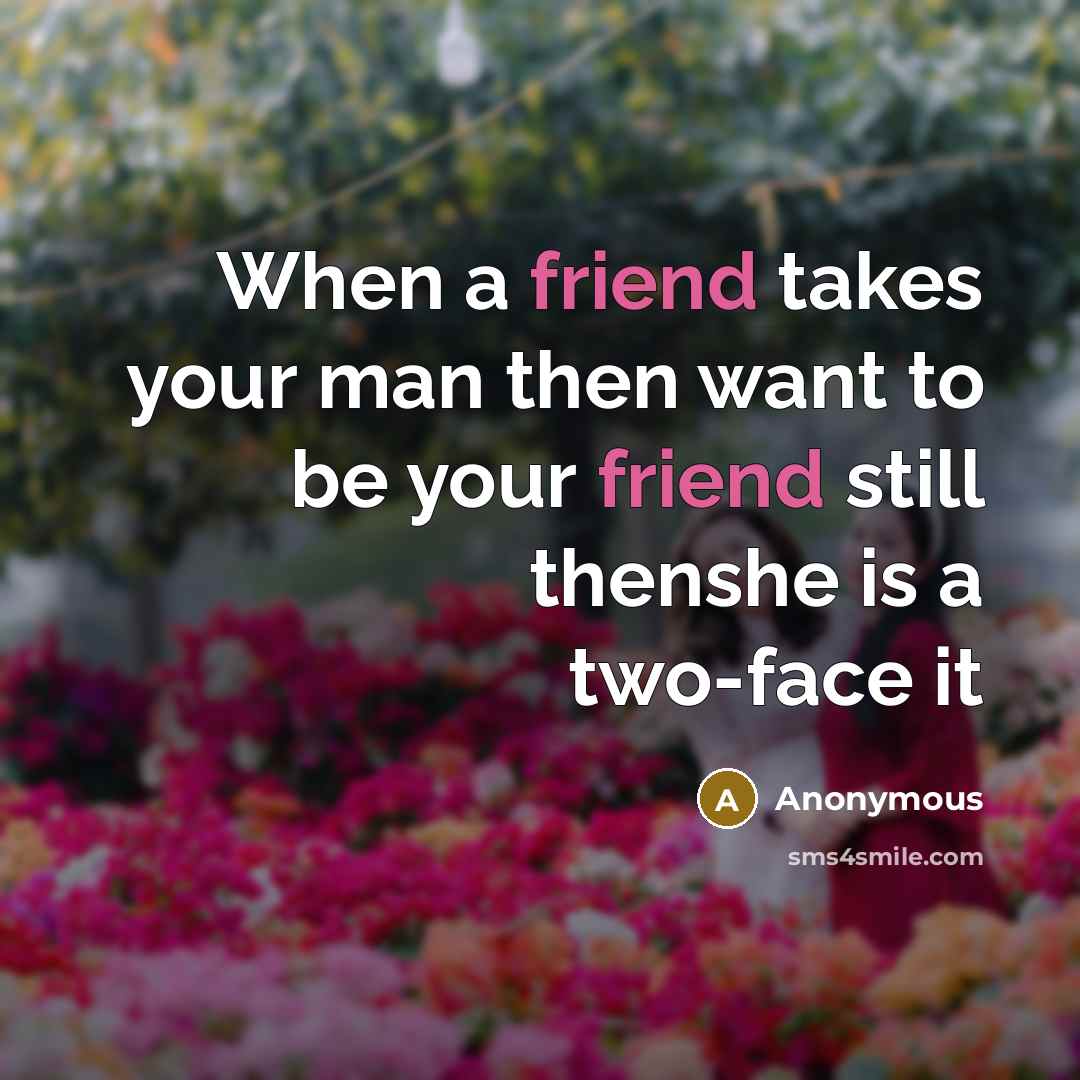 “When a friend takes your man then want to be your friend still thenshe is a two-face it” quote by Anonymous