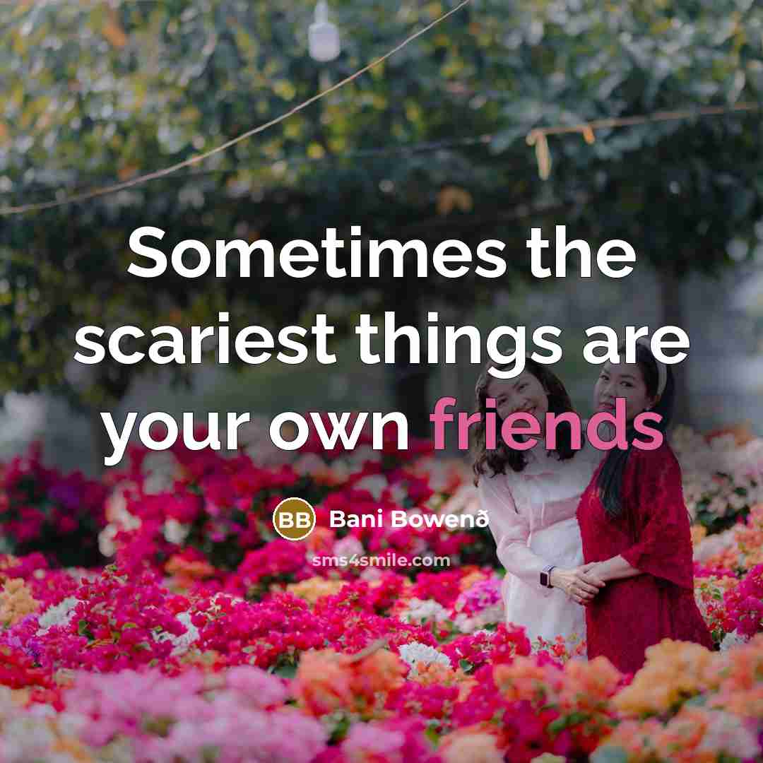“Sometimes the scariest things are your own friends” quote by Bani Bowenð