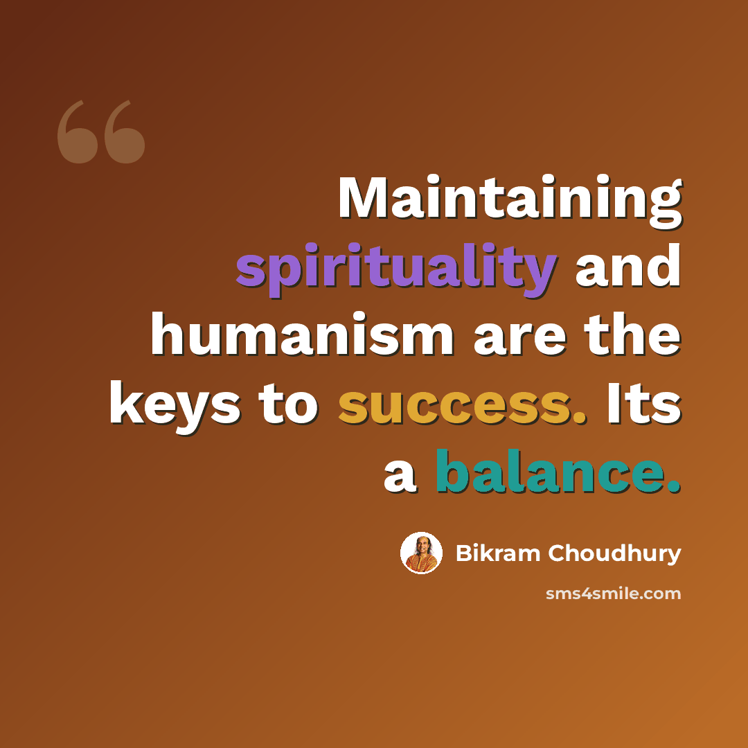 “Maintaining spirituality and humanism are the keys to success. Its a balance.” quote by Bikram Choudhury