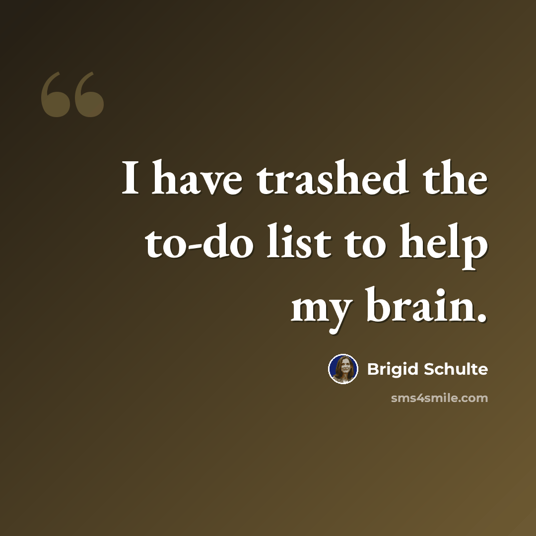 “I have trashed the to-do list to help my brain.” quote by Brigid Schulte