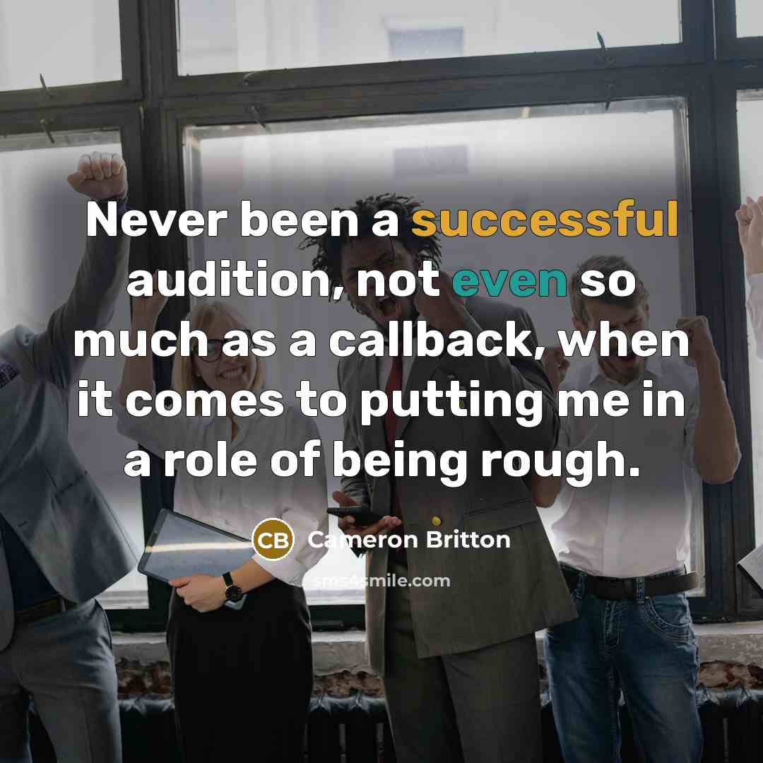 “Never been a successful audition, not even so much as a callback, when it comes to putting me in a role of being rough.” quote by Cameron Britton