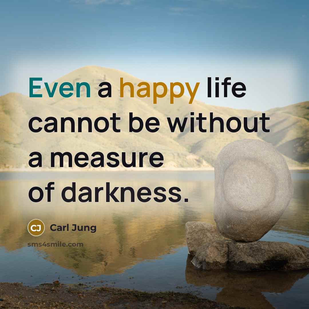“Even a happy life cannot be without a measure of darkness.” quote by Carl Jung