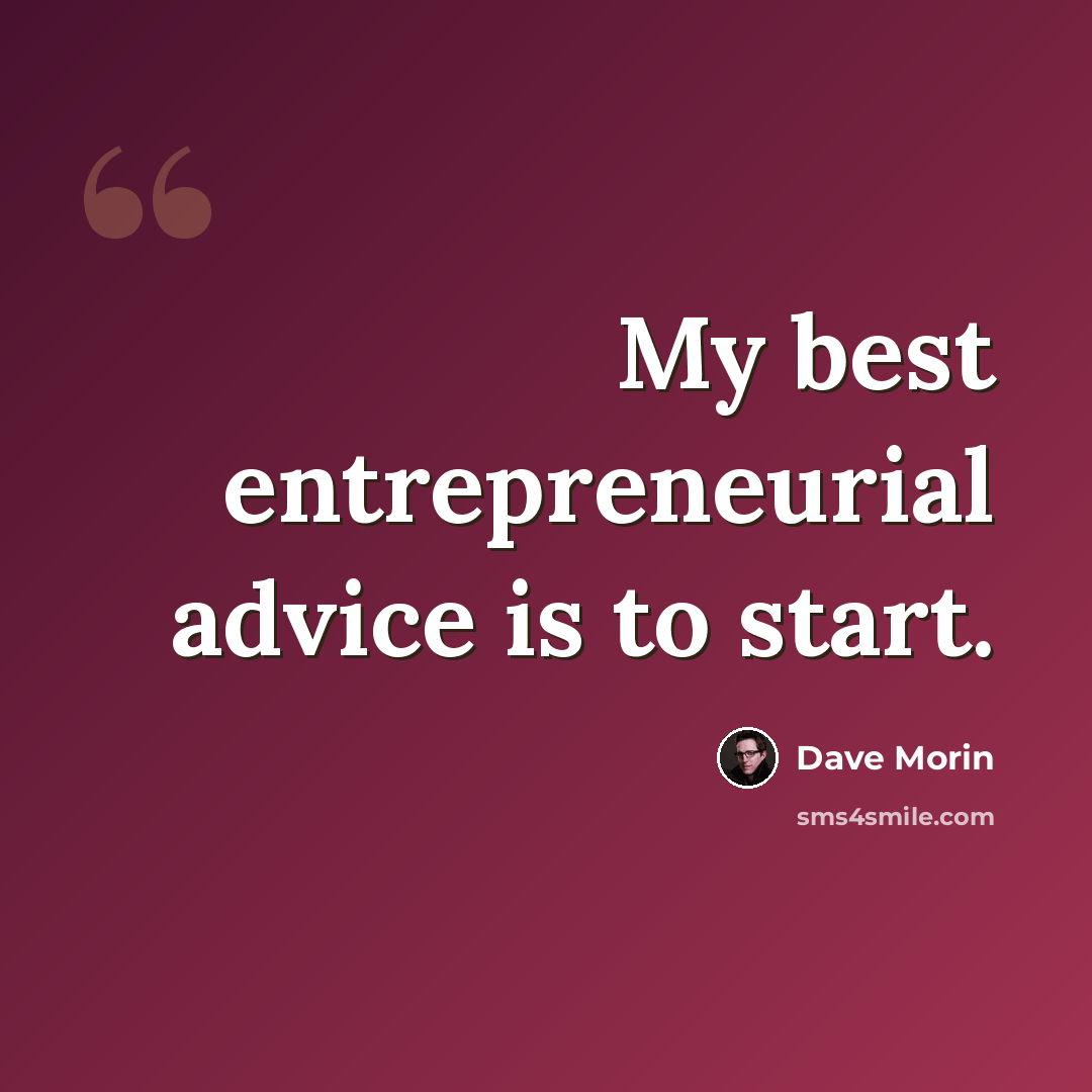 “My best entrepreneurial advice is to start.” quote by Dave Morin