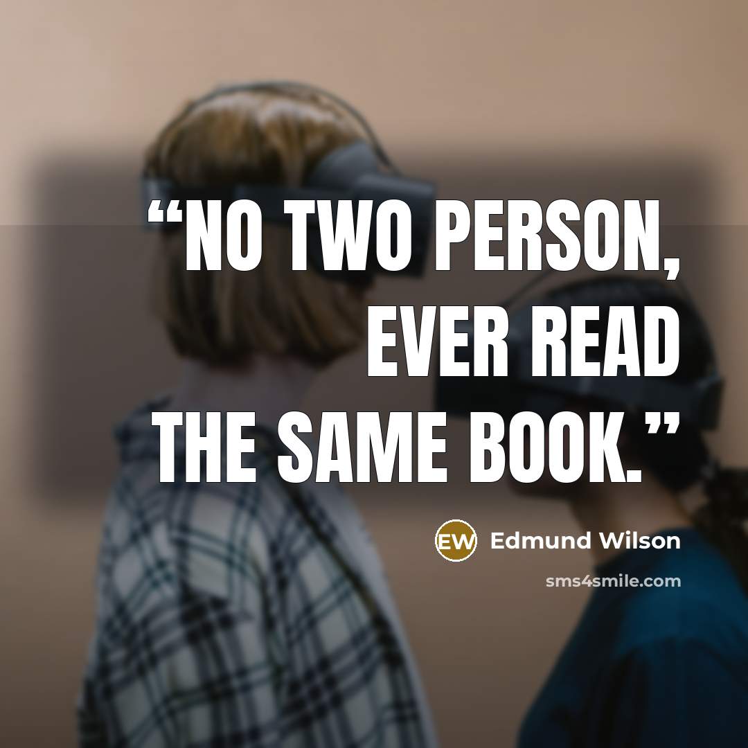 “No two person, ever read the same book.” quote by Edmund Wilson
