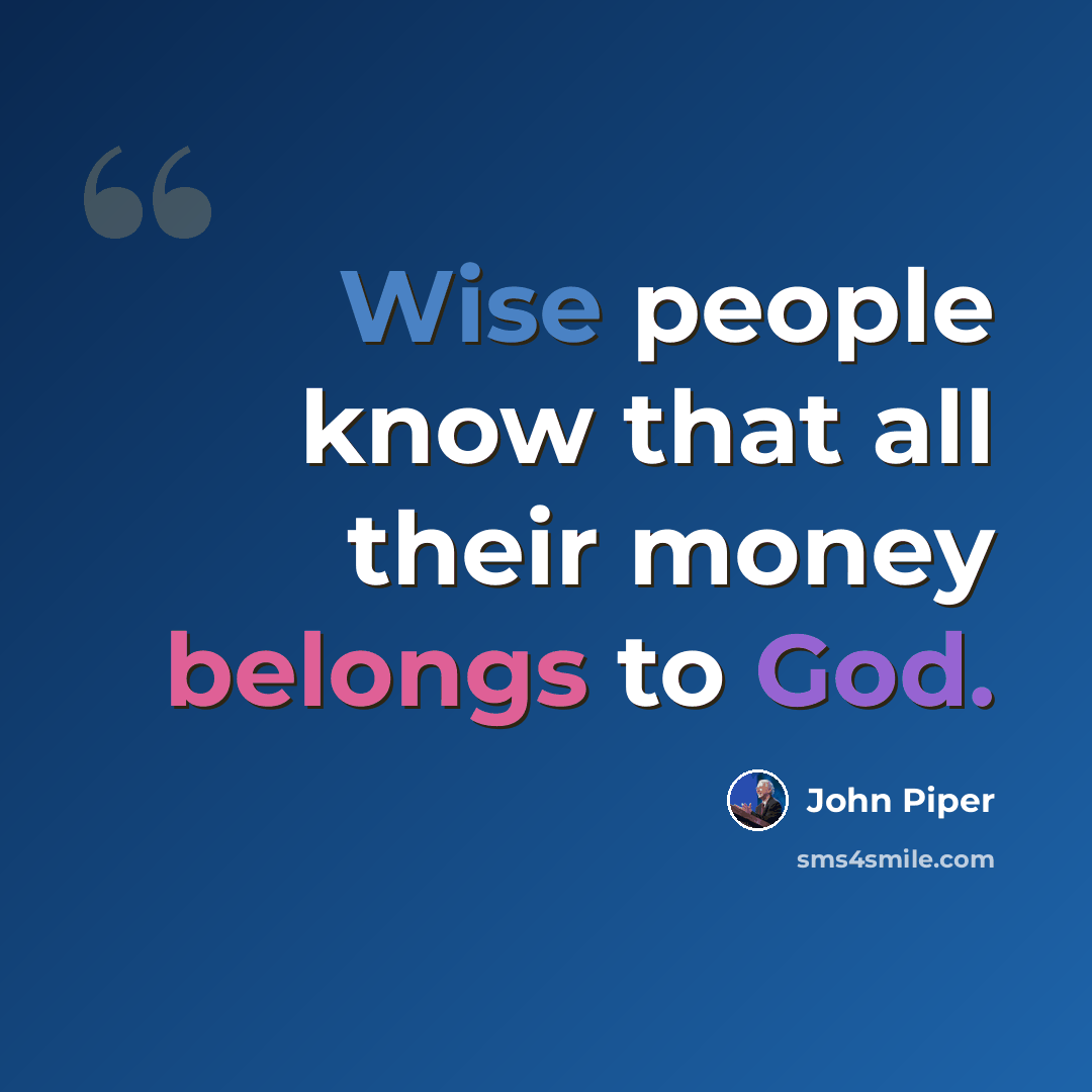 “Wise people know that all their money belongs to God.” quote by John Piper