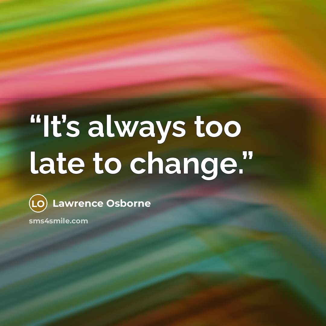 “It’s always too late to change.” quote by Lawrence Osborne