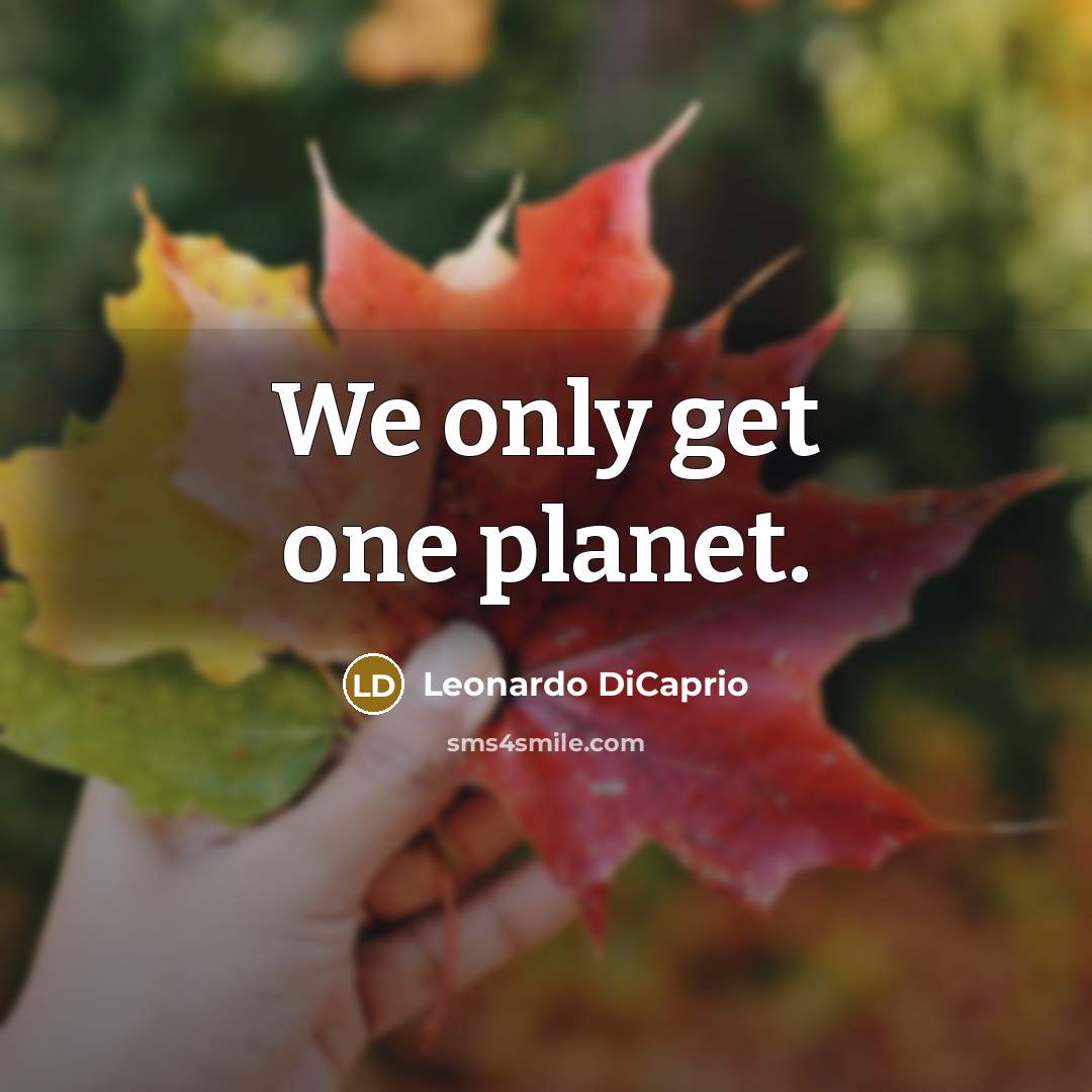 “We only get one planet.” quote by Leonardo DiCaprio