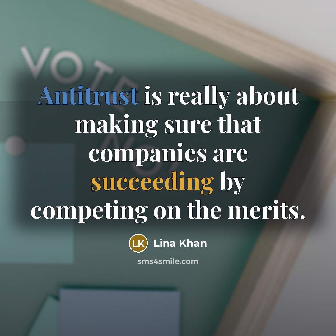 “Antitrust is really about making sure that companies are succeeding by competing on the merits.” quote by Lina Khan