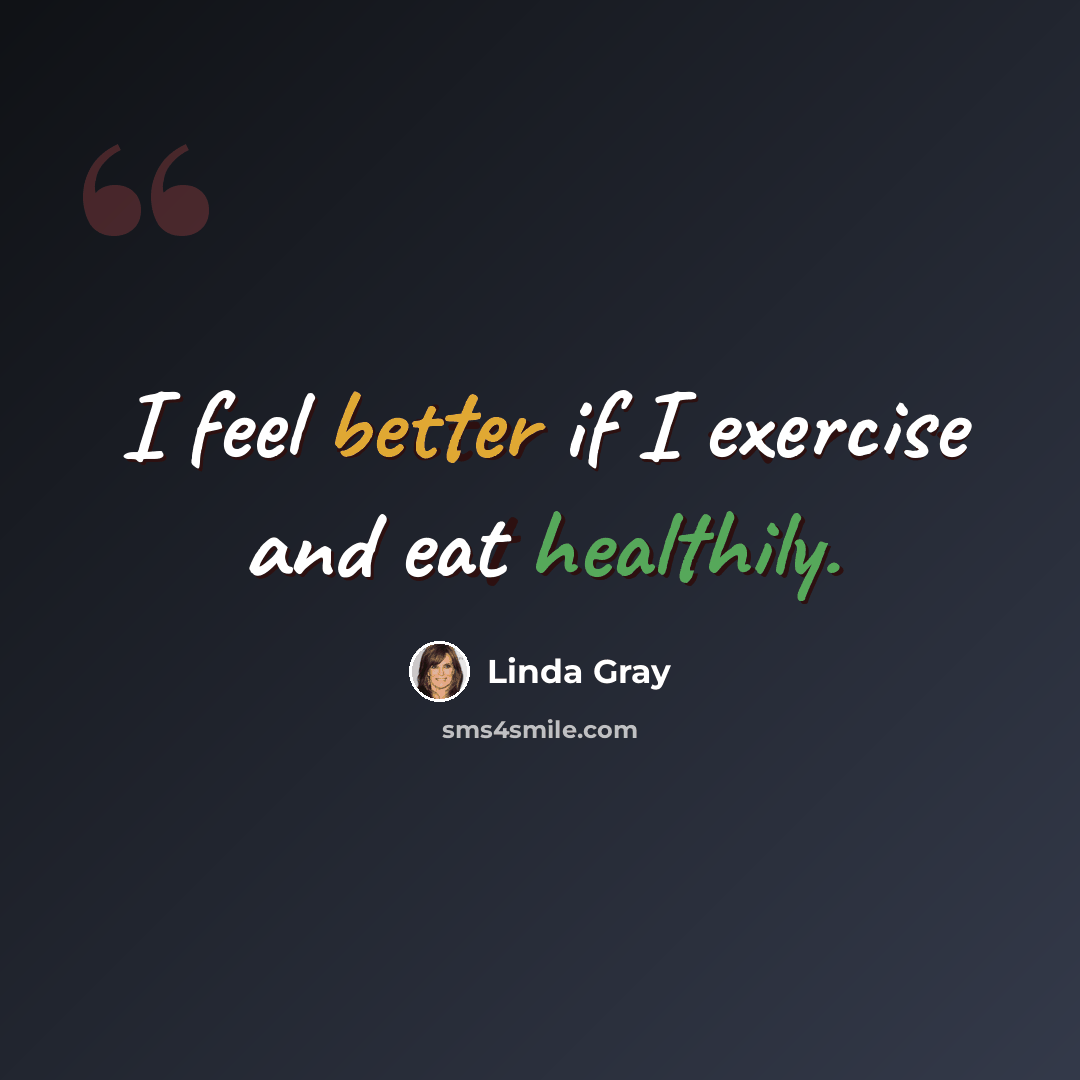 “I feel better if I exercise and eat healthily.” quote by Linda Gray