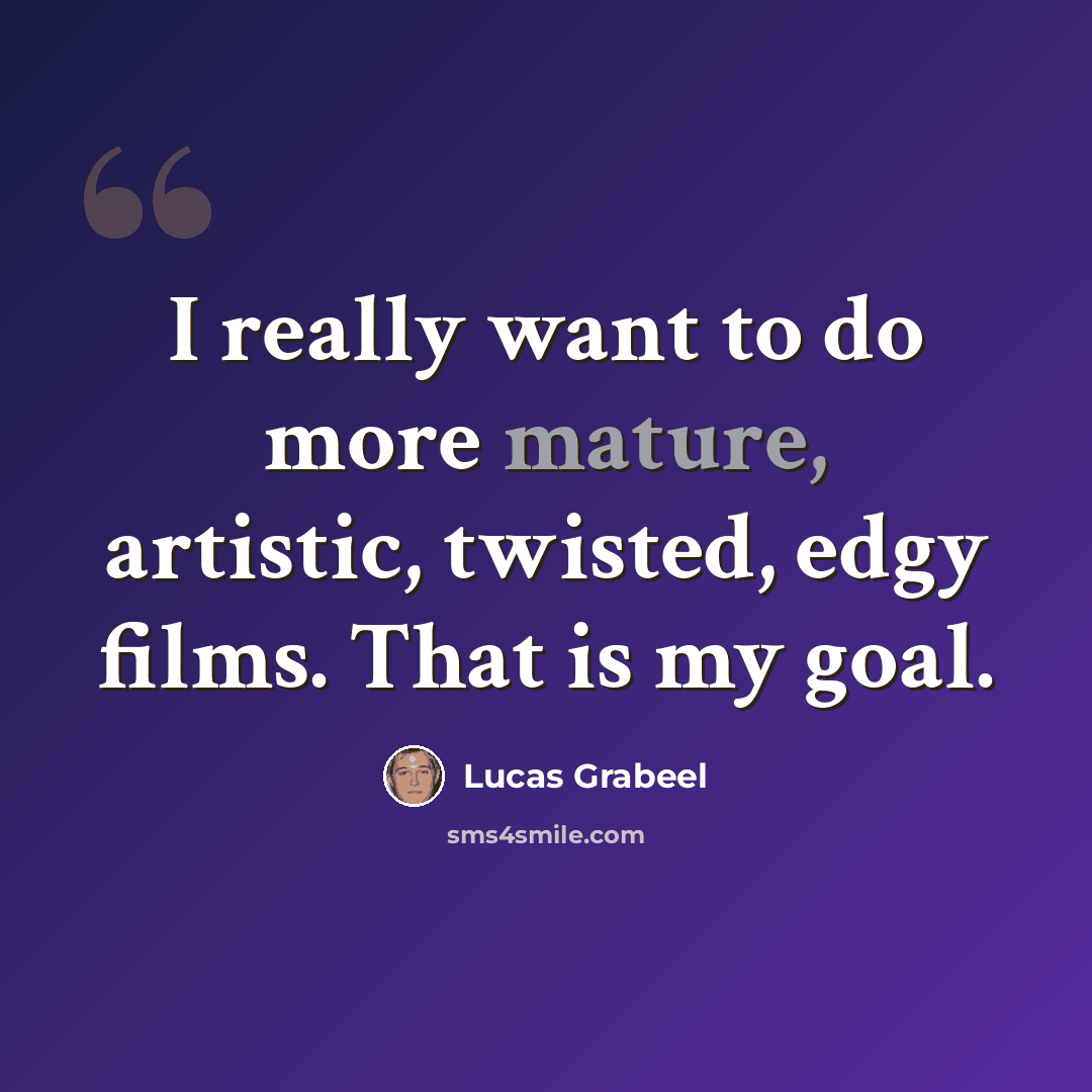 “I really want to do more mature, artistic, twisted, edgy films. That is my goal.” quote by Lucas Grabeel