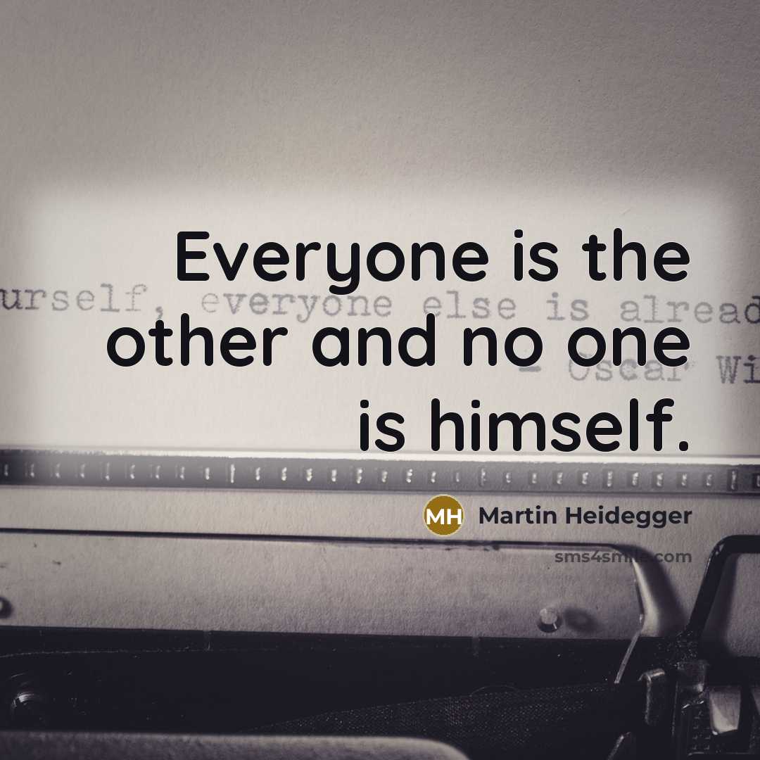 “Everyone is the other and no one is himself.” quote by Martin Heidegger