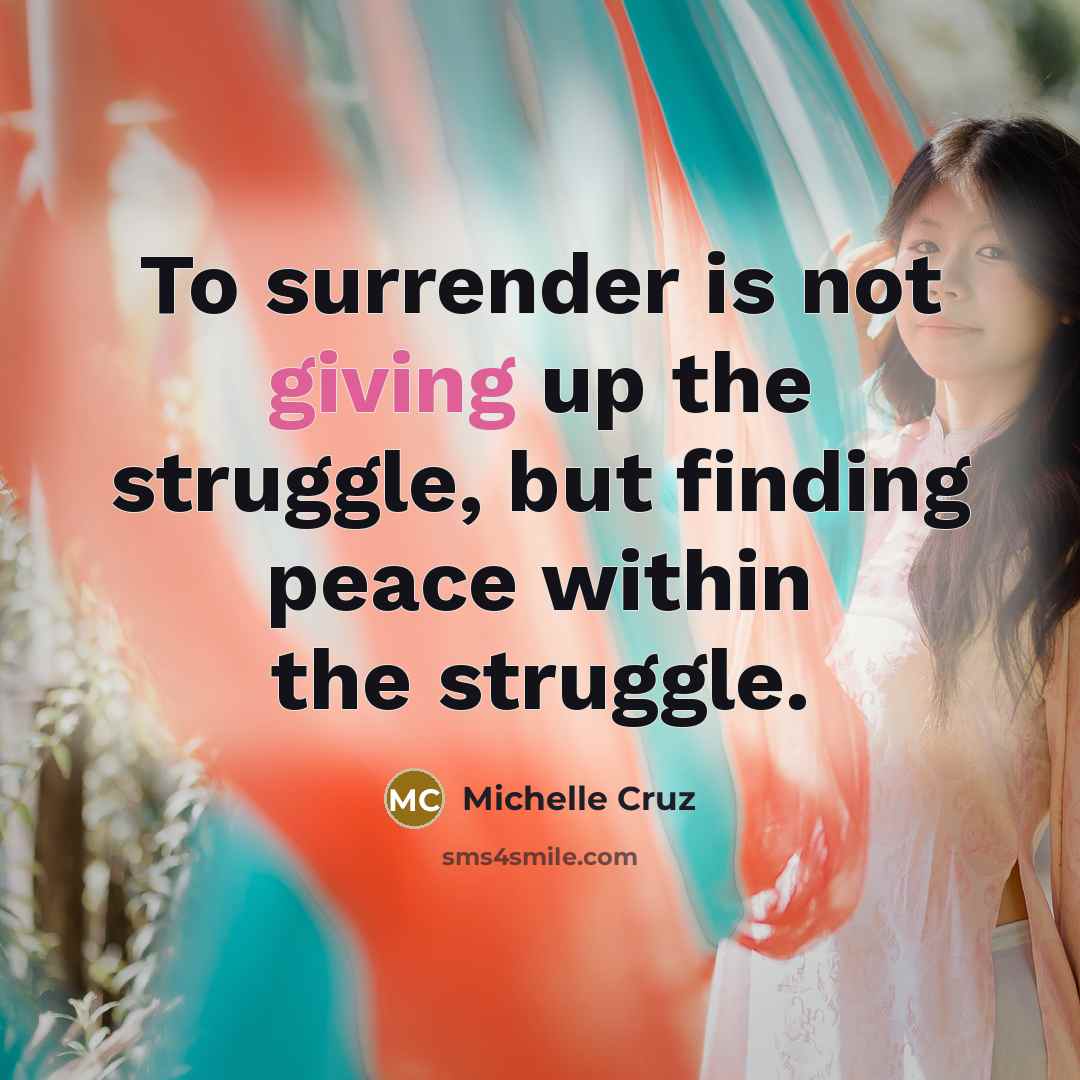 “To surrender is not giving up the struggle, but finding peace within the struggle.” quote by Michelle Cruz