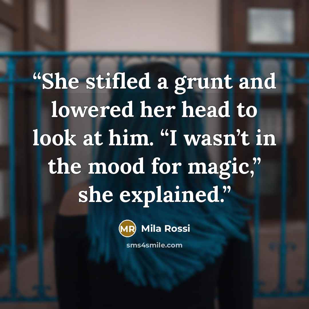 “She stifled a grunt and lowered her head to look at him. “I wasn’t in the mood for magic,” she explained.” quote by Mila Rossi