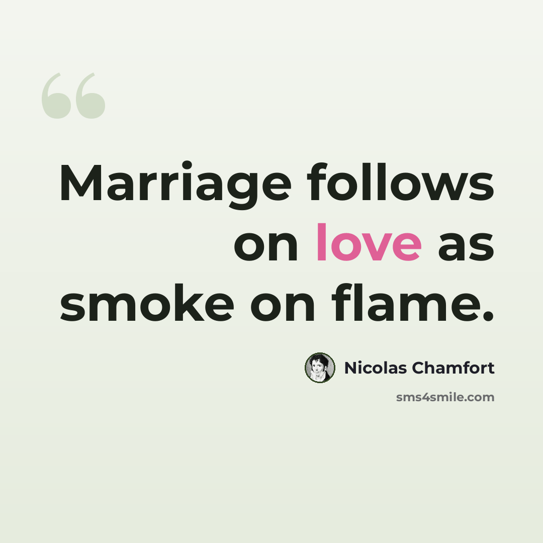 “Marriage follows on love as smoke on flame.” quote by Nicolas Chamfort