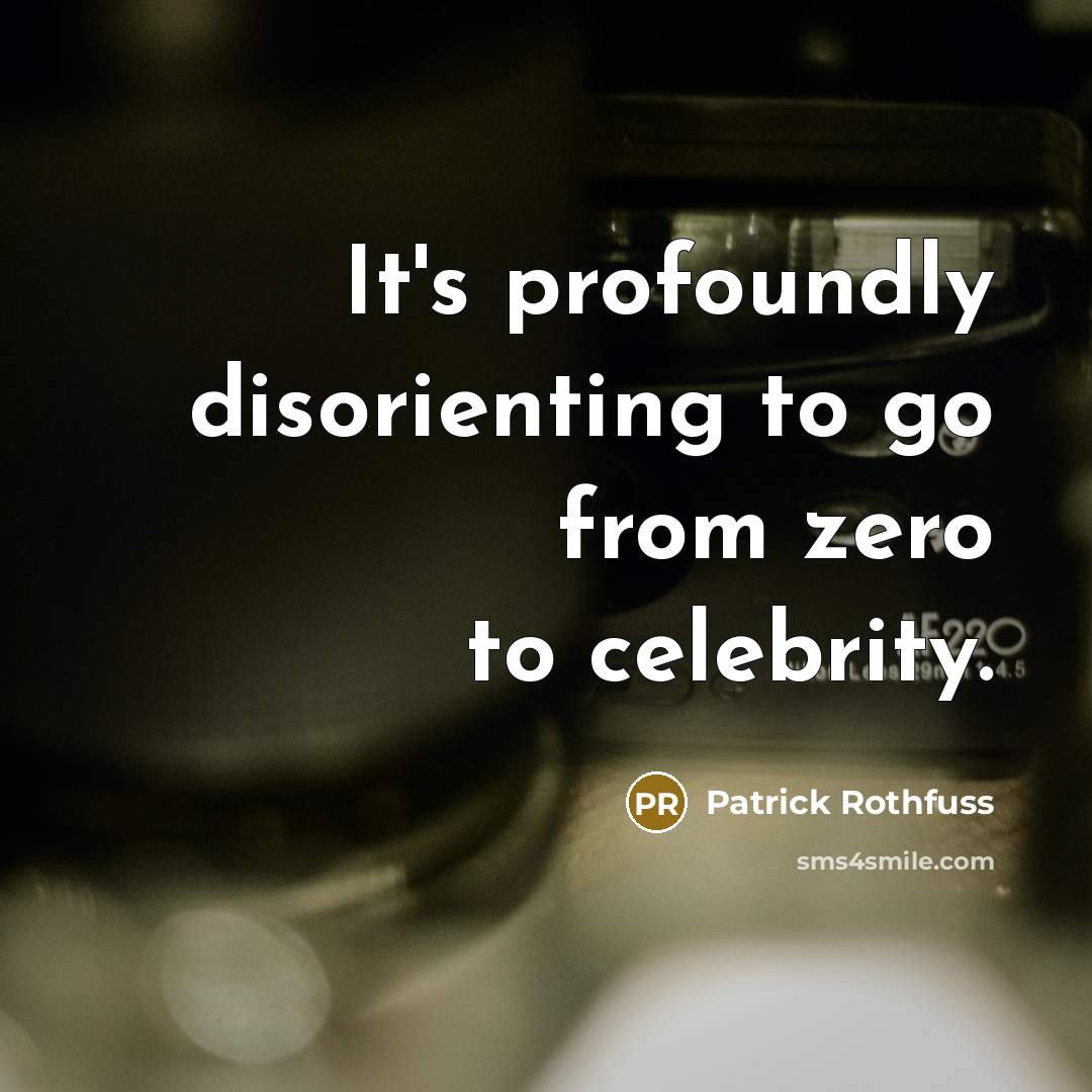 “It's profoundly disorienting to go from zero to celebrity.” quote by Patrick Rothfuss