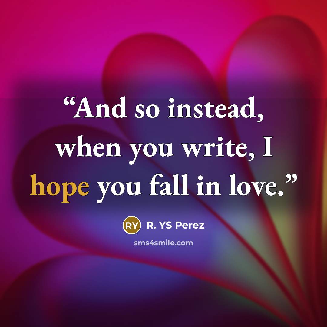 “And so instead, when you write, I hope you fall in love.” quote by R. YS Perez
