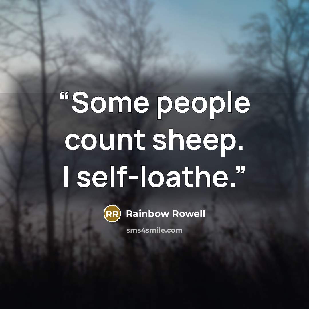 “Some people count sheep. I self-loathe.” quote by Rainbow Rowell