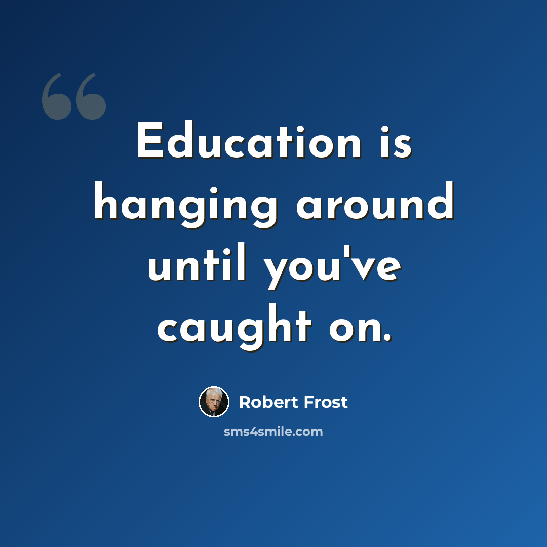 “Education is hanging around until you've caught on.” quote by Robert Frost