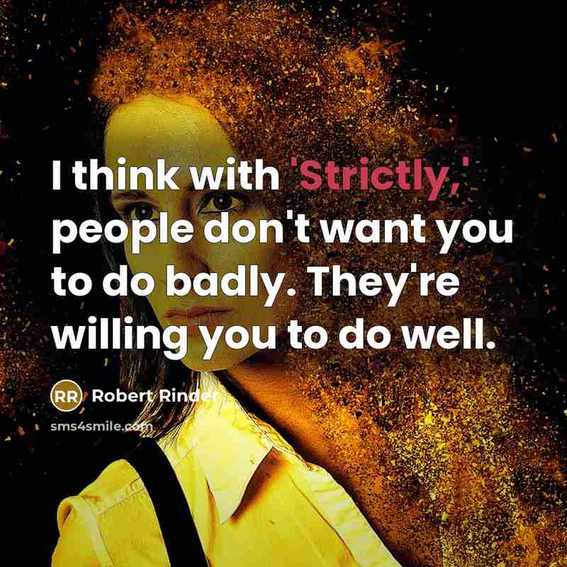 “I think with 'Strictly,' people don't want you to do badly. They're willing you to do well.” quote by Robert Rinder