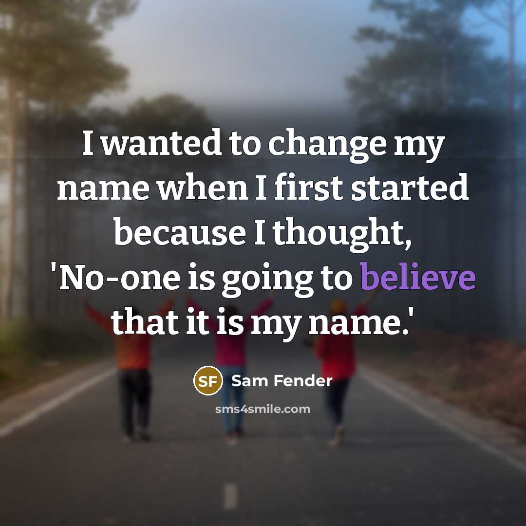 “I wanted to change my name when I first started because I thought, 'No-one is going to believe that it is my name.'” quote by Sam Fender