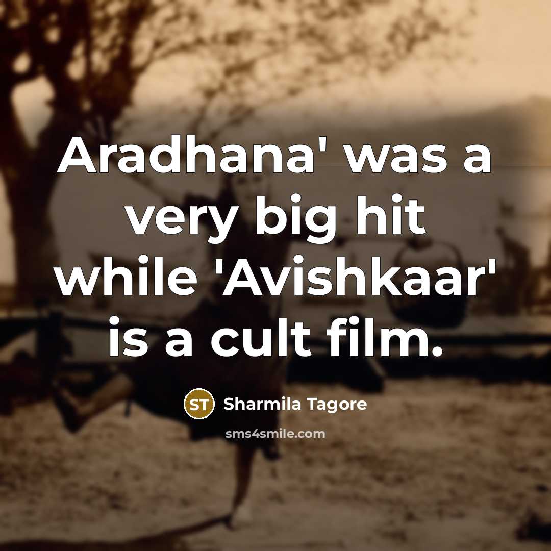“Aradhana' was a very big hit while 'Avishkaar' is a cult film.” quote by Sharmila Tagore